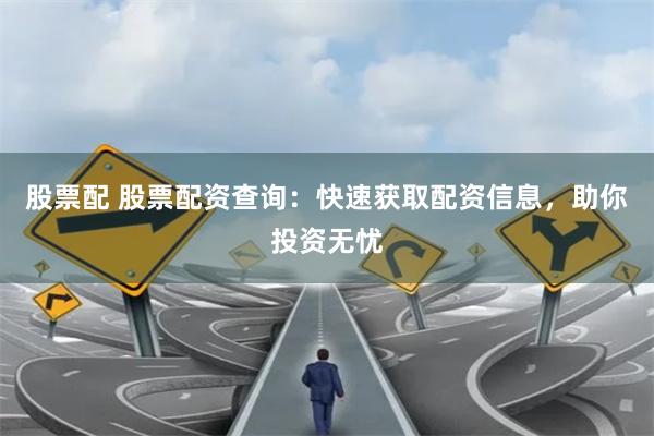 股票配 股票配资查询：快速获取配资信息，助你投资无忧